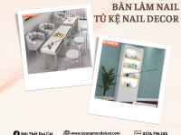 THIẾT KẾ BÀN LÀM NAIL - TỦ ĐỰNG ĐỒ LÀM NAIL ĐẸP,  THU HÚT,  ẤN TƯỢNG